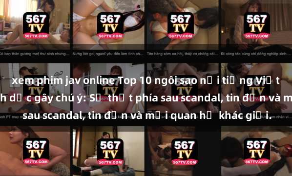 xem phim jav online Top 10 ngôi sao nổi tiếng Việt Nam có cuộc sống tình dục gây chú ý: Sự thật phía sau scandal, tin đồn và mối quan hệ khác giới.