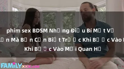 phim sex BDSM Những Điều Bí Mật Về Sex Người Lớn Mà Bạn Cần Biết Trước Khi Bước Vào Mối Quan Hệ