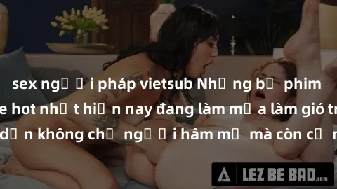 sex người pháp vietsub Những bộ phim JAV idol không che hot nhất hiện nay đang làm mưa làm gió trên mạng, hấp dẫn không chỉ người hâm mộ mà còn cả những ai mới tìm hiểu về thể loại này!