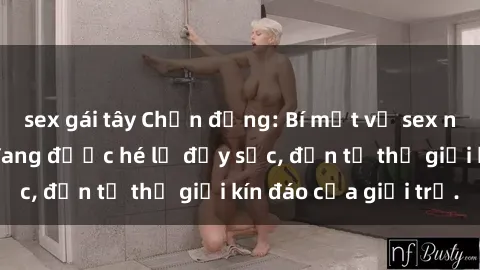 sex gái tây Chấn động: Bí mật về sex nữ sinh Việt Nam đang được hé lộ đầy sốc, đến từ thế giới kín đáo của giới trẻ.