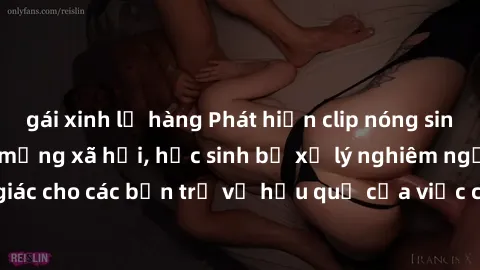 gái xinh lộ hàng Phát hiện clip nóng sinh viên gây sốt trên mạng xã hội, học sinh bị xử lý nghiêm ngặt. Đây là cảnh giác cho các bạn trẻ về hậu quả của việc chia sẻ thông tin trái phép trên internet.