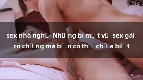 sex nhà nghỉ Những bí mật về sex gái có chồng mà bạn có thể chưa biết