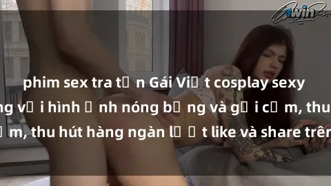 phim sex tra tấn Gái Việt cosplay sexy khiến fan phát cuồng với hình ảnh nóng bỏng và gợi cảm, thu hút hàng ngàn lượt like và share trên mạng xã hội.