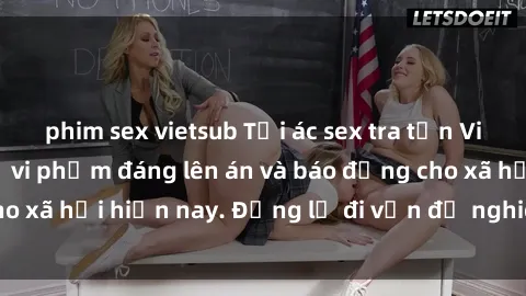 phim sex vietsub Tội ác sex tra tấn Việt Nam: những vụ vi phạm đáng lên án và báo động cho xã hội hiện nay. Đừng lờ đi vấn đề nghiêm trọng này!