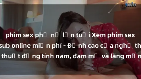 phim sex phụ nữ lớn tuổi Xem phim sex người Pháp vietsub online miễn phí - Đỉnh cao của nghệ thuật đồng tính nam, đam mỹ và lãng mạn từ xứ sở hoa hồng!