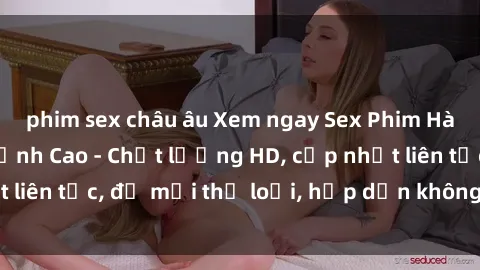 phim sex châu âu Xem ngay Sex Phim Hàn Quốc Vietsub Đỉnh Cao - Chất lượng HD, cập nhật liên tục, đủ mọi thể loại, hấp dẫn không thể bỏ qua!