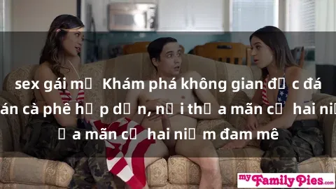 sex gái mỹ Khám phá không gian độc đáo tại sex quán cà phê hấp dẫn, nơi thỏa mãn cả hai niềm đam mê