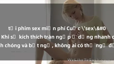 tải phim sex miễn phí Cuộc 'sex' trong thang máy: Khi sự kích thích tràn ngập ở dạng nhanh chóng và bất ngờ, không ai có thể ngờ được điều gì sẽ xảy ra!