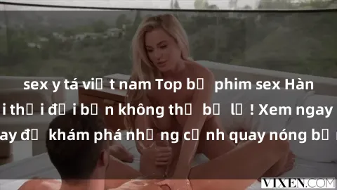 sex y tá việt nam Top bộ phim sex Hàn Quốc hot nhất mọi thời đại bạn không thể bỏ lỡ! Xem ngay để khám phá những cảnh quay nóng bỏng, đầy nghẹt thở!