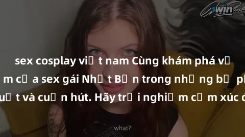 sex cosplay việt nam Cùng khám phá vẻ đẹp và sức gợi cảm của sex gái Nhật Bản trong những bộ phim đầy nghệ thuật và cuốn hút. Hãy trải nghiệm cảm xúc đầy mới mẻ và sống động từ những cảnh quay tinh tế