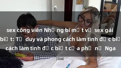 sex công viên Những bí mật về sex gái Nga mà bạn chưa biết: Tư duy và phong cách làm tình đặc biệt của phụ nữ Nga