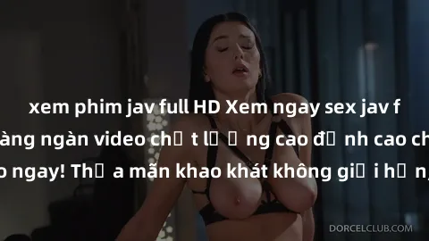 xem phim jav full HD Xem ngay sex jav full HD miễn phí - Hàng ngàn video chất lượng cao đỉnh cao chỉ cần click vào ngay! Thỏa mãn khao khát không giới hạn, đón chờ những trải nghiệm mới lạ!