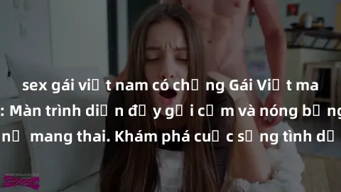 sex gái việt nam có chồng Gái Việt mang bầu và làm tình: Màn trình diễn đầy gợi cảm và nóng bỏng của phụ nữ mang thai. Khám phá cuộc sống tình dục đầy hấp dẫn và mới lạ của họ!