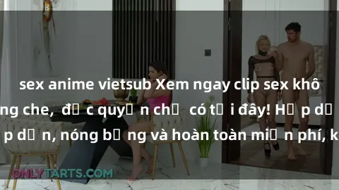 sex anime vietsub Xem ngay clip sex không che cực hot, không che,  độc quyền chỉ có tại đây! Hấp dẫn, nóng bỏng và hoàn toàn miễn phí, không thể bỏ qua!