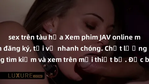 sex trên tàu hỏa Xem phim JAV online miễn phí không cần đăng ký, tải về nhanh chóng. Chất lượng HD, dễ dàng tìm kiếm và xem trên mọi thiết bị. Đặc biệt, không quảng cáo làm phiền.