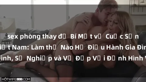 sex phòng thay đồ Bí Mật về Cuộc Sống Của Các MILF Việt Nam: Làm thế Nào Họ Điều Hành Gia Đình, Sự Nghiệp và Vẻ Đẹp Với Định Hình Văn Hóa Đương Đại