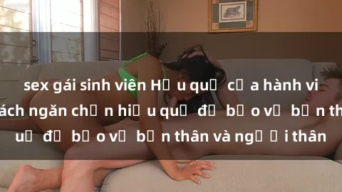 sex gái sinh viên Hậu quả của hành vi bạo dâm sex và cách ngăn chặn hiệu quả để bảo vệ bản thân và người thân