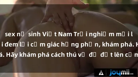 sex nữ sinh Việt Nam Trải nghiệm mới lạ: Sex trong xe hơi đem lại cảm giác hưng phấn, khám phá. Hãy khám phá cách thú vị để đốt lên cảm xúc trong cuộc tình!