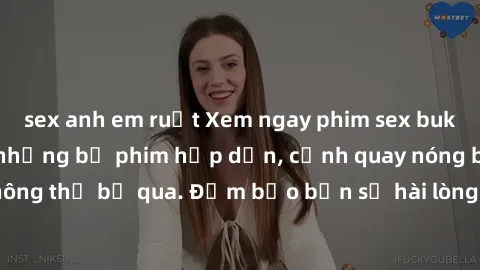 sex anh em ruột Xem ngay phim sex bukkake hàng đầu với những bộ phim hấp dẫn, cảnh quay nóng bỏng không thể bỏ qua. Đảm bảo bạn sẽ hài lòng với trải nghiệm mới lạ này!