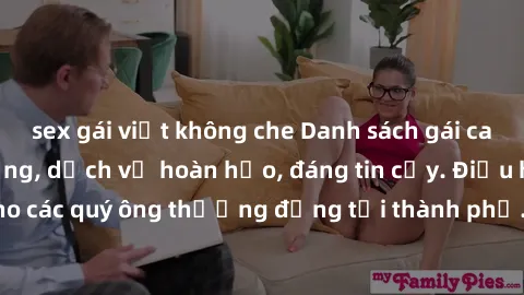 sex gái việt không che Danh sách gái call girl vip chất lượng, dịch vụ hoàn hảo, đáng tin cậy. Điều hấp dẫn cho các quý ông thượng đẳng tại thành phố. Hãy nhấc máy và đặt lịch ngay!
