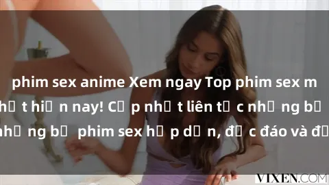 phim sex anime Xem ngay Top phim sex mới nhất đang hot nhất hiện nay! Cập nhật liên tục những bộ phim sex hấp dẫn, độc đáo và đầy kích thích.