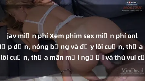 jav miễn phí Xem phim sex miễn phí online ngay tại đây – Hấp dẫn, nóng bỏng và đầy lôi cuốn, thỏa mãn mọi người và thú vui của bạn!