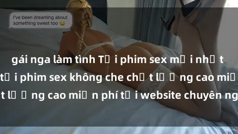 gái nga làm tình Tải phim sex mới nhất hot nhất - Xem và tải phim sex không che chất lượng cao miễn phí tại website chuyên nghiệp.