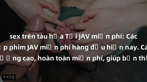 sex trên tàu hỏa Tải JAV miễn phí: Các trang web cung cấp phim JAV miễn phí hàng đầu hiện nay. Các tác phẩm chất lượng cao, hoàn toàn miễn phí, giúp bạn thỏa mãn niềm đam mê mà không tốn kém.