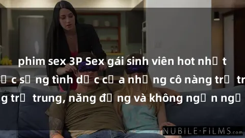 phim sex 3P Sex gái sinh viên hot nhất: Cùng khám phá cuộc sống tình dục của những cô nàng trẻ trung, năng động và không ngần ngại thử nghiệm!