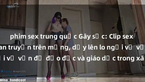 phim sex trung quốc Gây sốc: Clip sex mẹ con Việt Nam lan truyền trên mạng, dấy lên lo ngại về vấn đề đạo đức và giáo dục trong xã hội hiện nay.