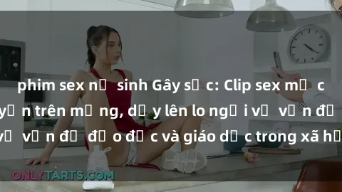 phim sex nữ sinh Gây sốc: Clip sex mẹ con Việt Nam lan truyền trên mạng, dấy lên lo ngại về vấn đề đạo đức và giáo dục trong xã hội hiện nay.