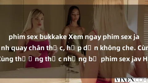 phim sex bukkake Xem ngay phim sex jav HD với những cảnh quay chân thực, hấp dẫn không che. Cùng thưởng thức những bộ phim sex jav HD hot nhất hiện nay!